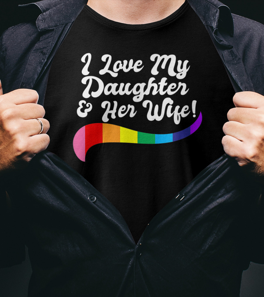 I Love My Daughter And Her Wife Gay Rights Rainbow Pride T-Shirt