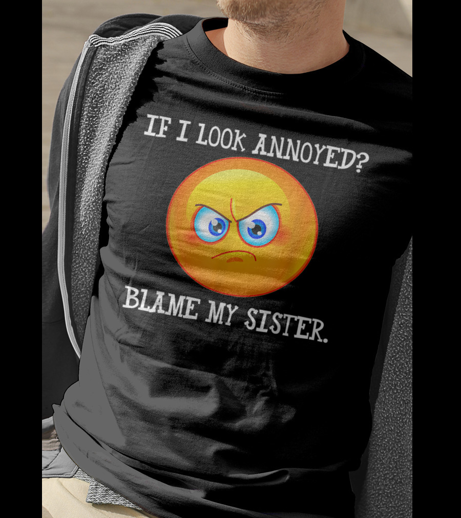 If I Look Annoyed Blame My Sister Angry Emoji T-Shirt
