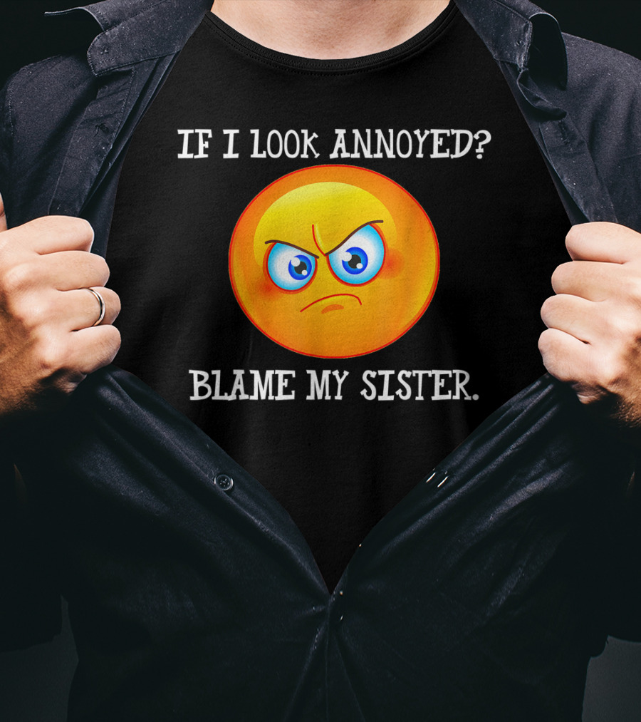 If I Look Annoyed Blame My Sister Angry Emoji T-Shirt