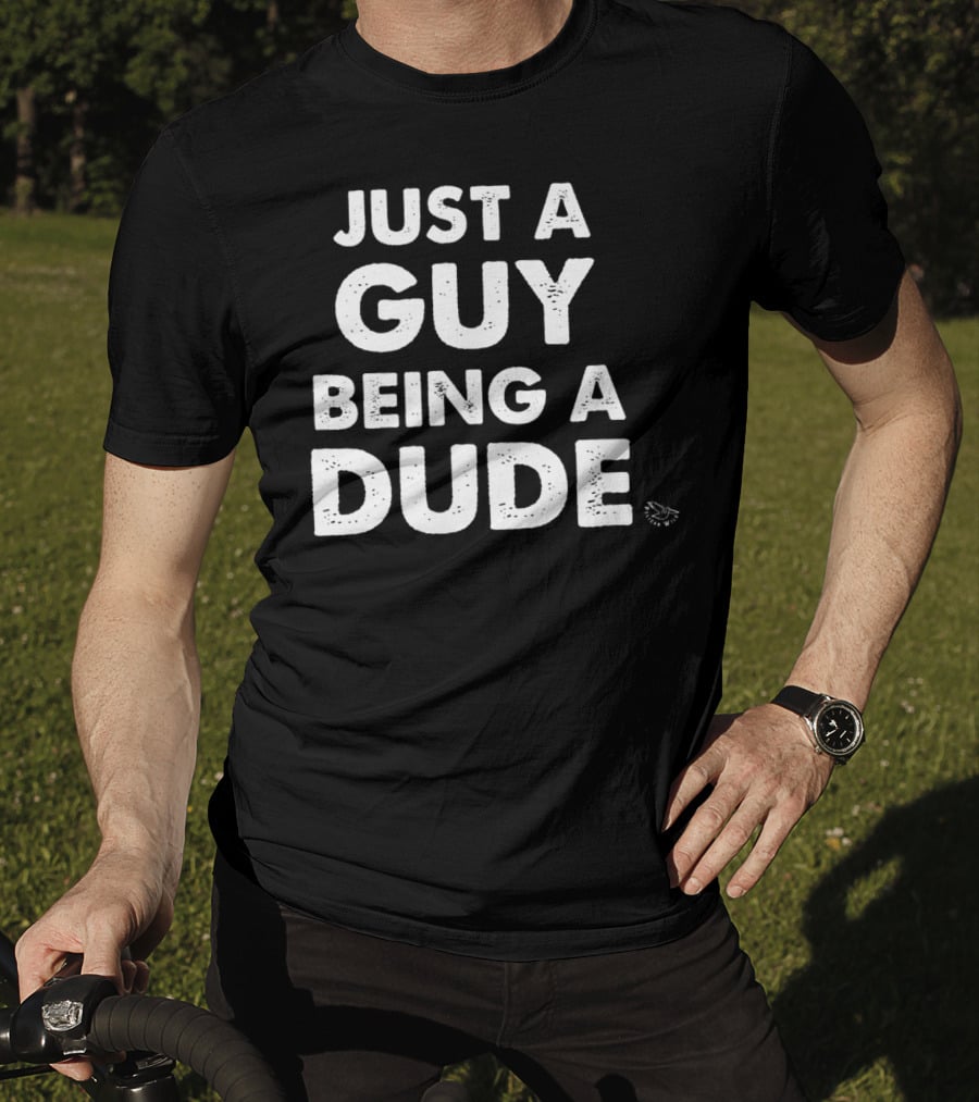 Just A Guy Being A Dude Casual Sentiment T-Shirt