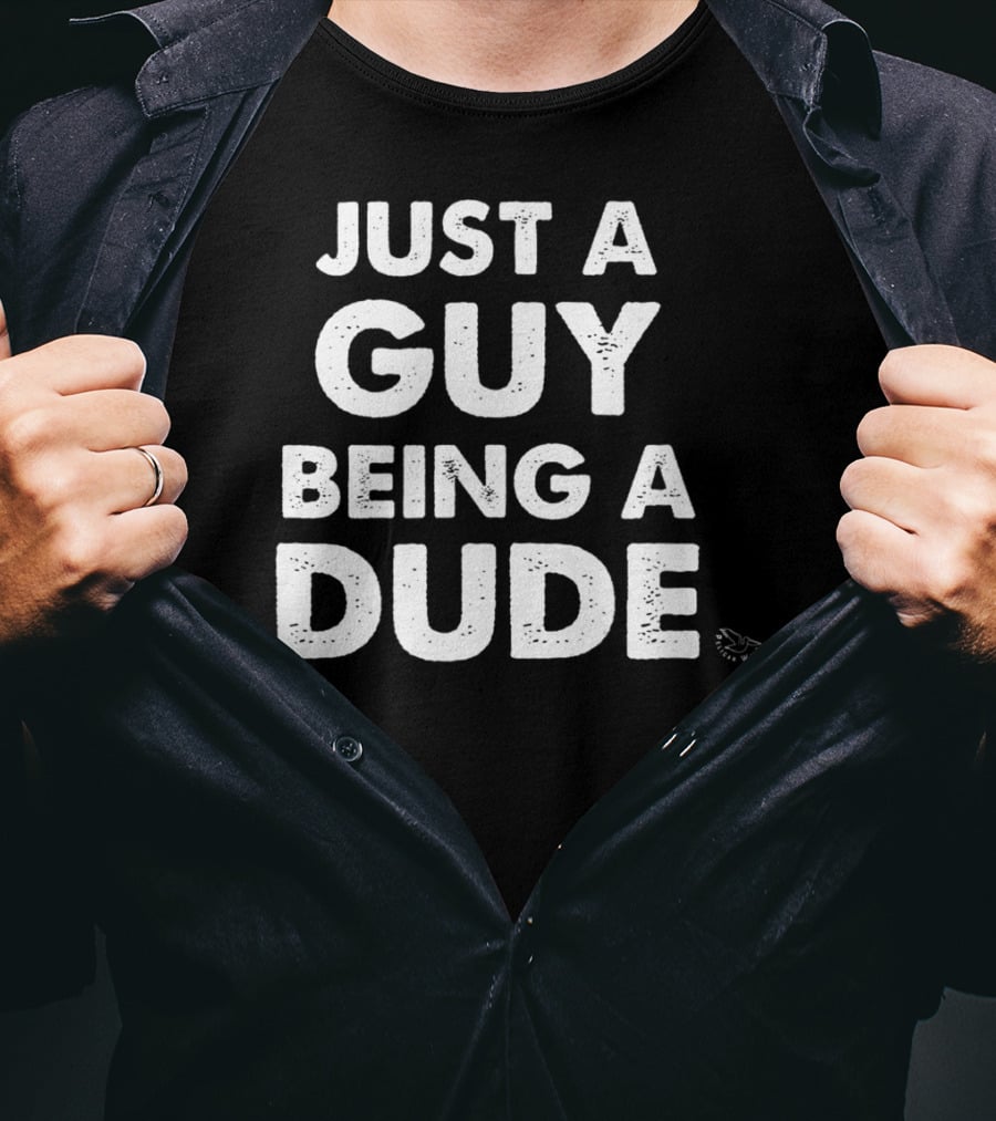 Just A Guy Being A Dude Casual Sentiment T-Shirt