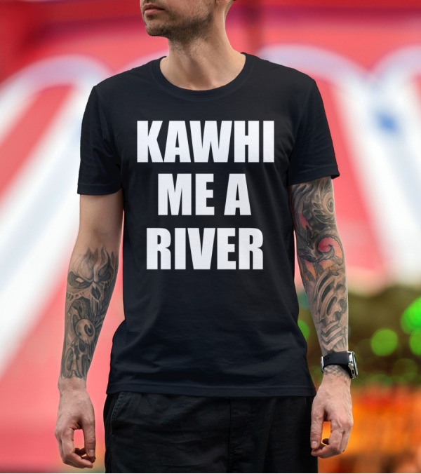 Premium T-Shirt: KAWHI ME A RIVER Tee Featuring NBA Superstar Inspiration T-Shirt KAWHI ME A RIVER Tee Featuring NBA Superstar Inspiration T-Shirt