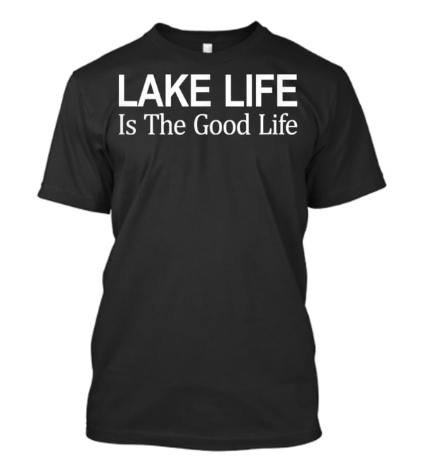 Lake Life Is The Good Life Enjoy Relaxation And Tranquility T-Shirt