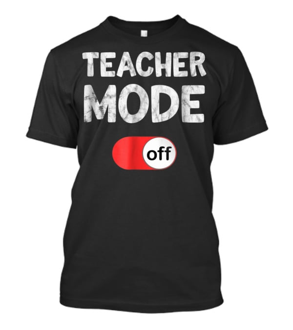 Last Day School Teacher Mode Off Funny T-Shirt