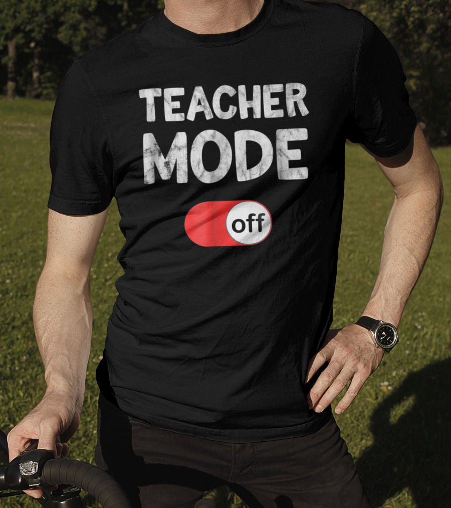 Last Day School Teacher Mode Off Funny T-Shirt