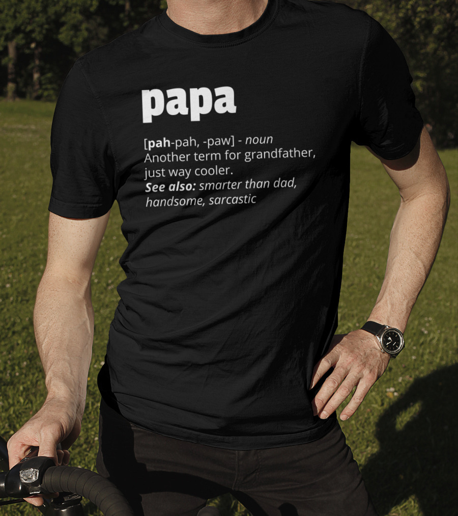 Papa Definition: Another Term For Grandfather, Just Way Cooler, Smarter Than Dad, Handsome, Sarcastic T-Shirt