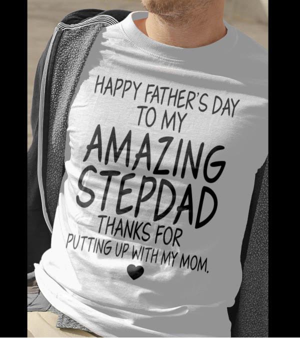 Happy Father's Day To My Amazing Stepdad Thanks For Putting Up With My Mom T-Shirt