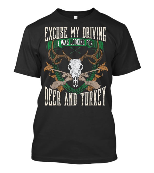Excuse My Driving I Was Looking For Deer And Turkey Deer Skull Hunter Hunting Fan T-Shirt
