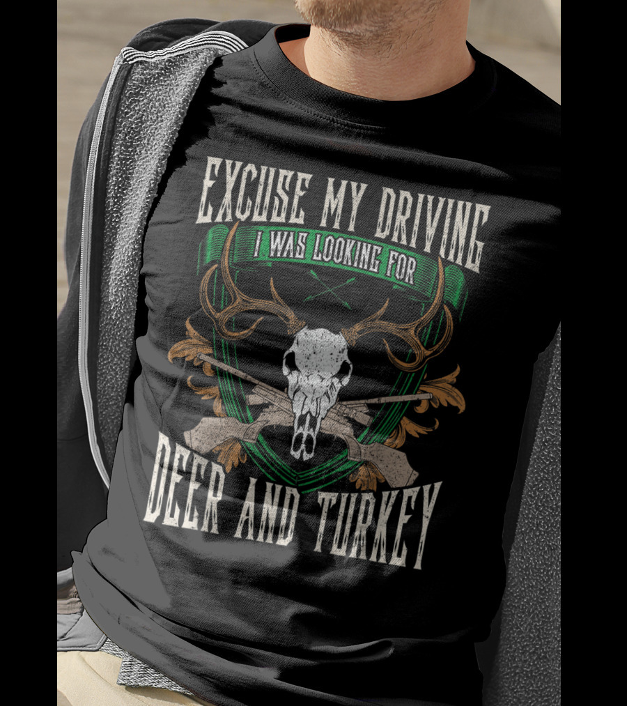 Excuse My Driving I Was Looking For Deer And Turkey Deer Skull Hunter Hunting Fan T-Shirt