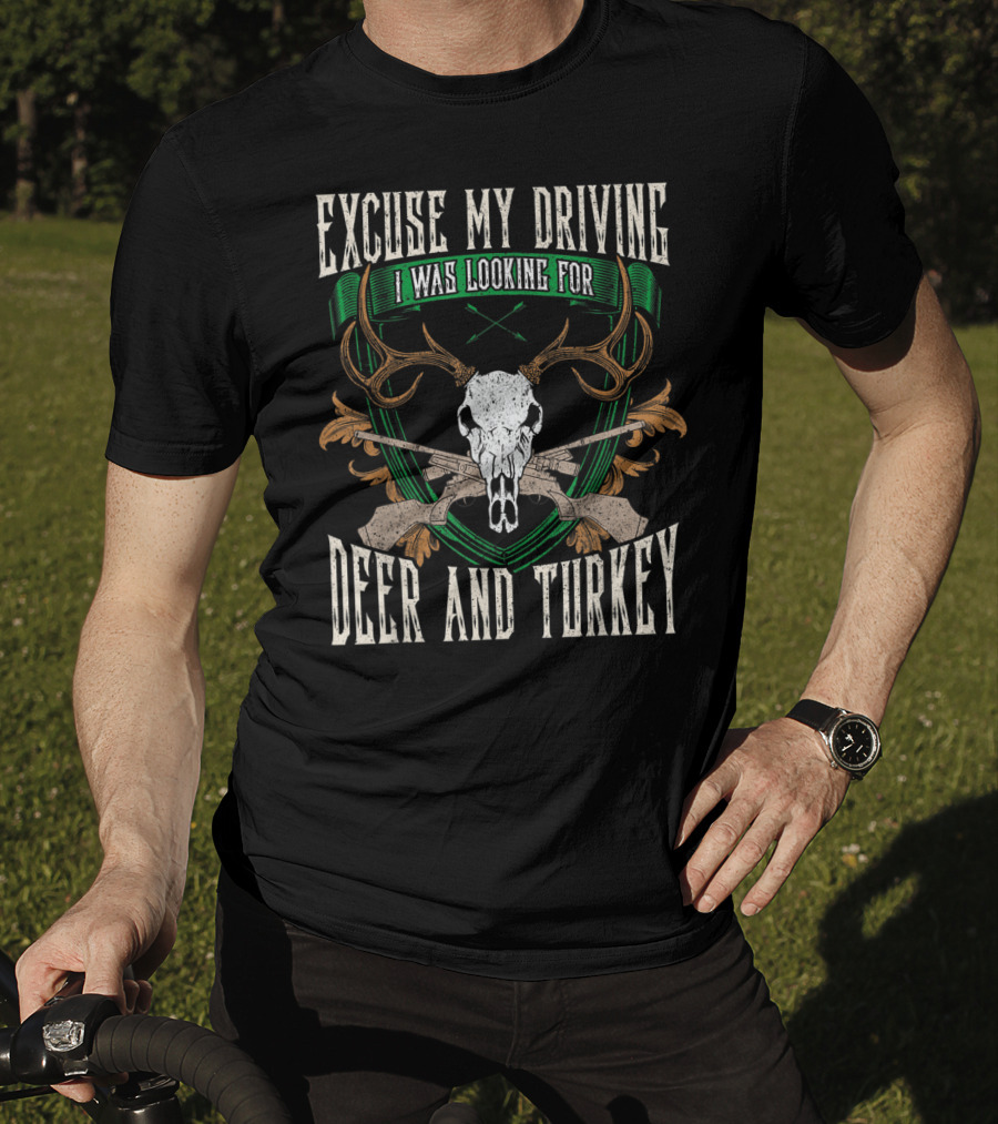 Excuse My Driving I Was Looking For Deer And Turkey Deer Skull Hunter Hunting Fan T-Shirt