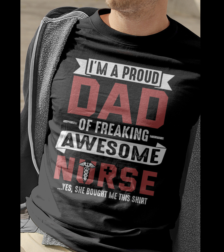 I'm A Proud Dad Of Freaking Awesome Nurse T-Shirt