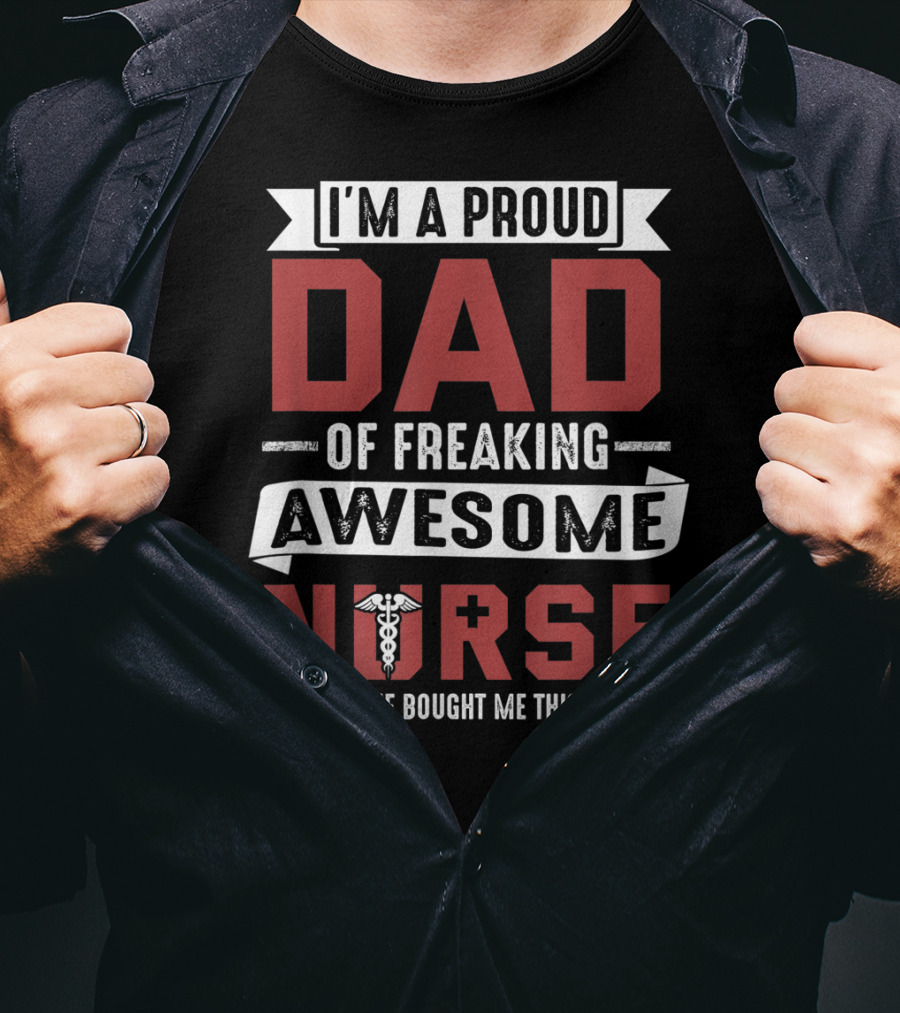 I'm A Proud Dad Of Freaking Awesome Nurse T-Shirt