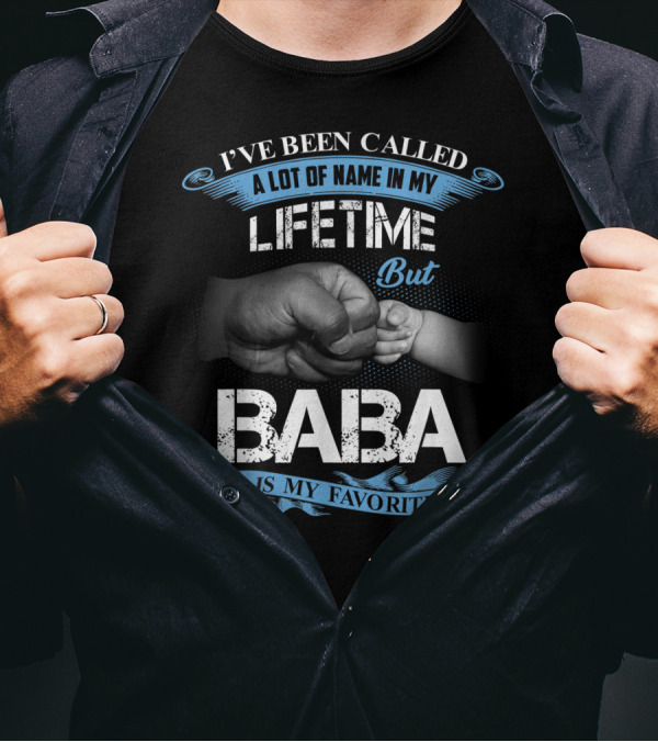 I've Been Called A Lot Of Name In My Lifetime But Baba Is My Favorite T-Shirt