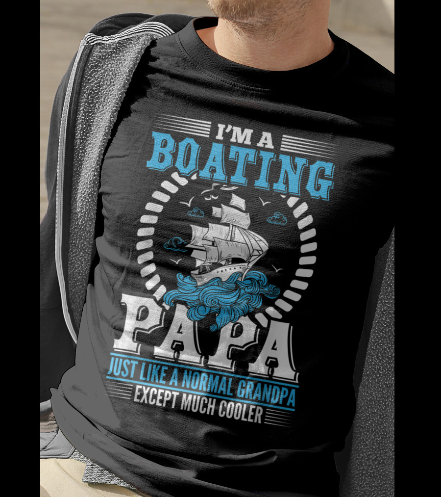 I'm A Boating Papa Just Like A Normal Grandpa Except Much Cooler T-Shirt