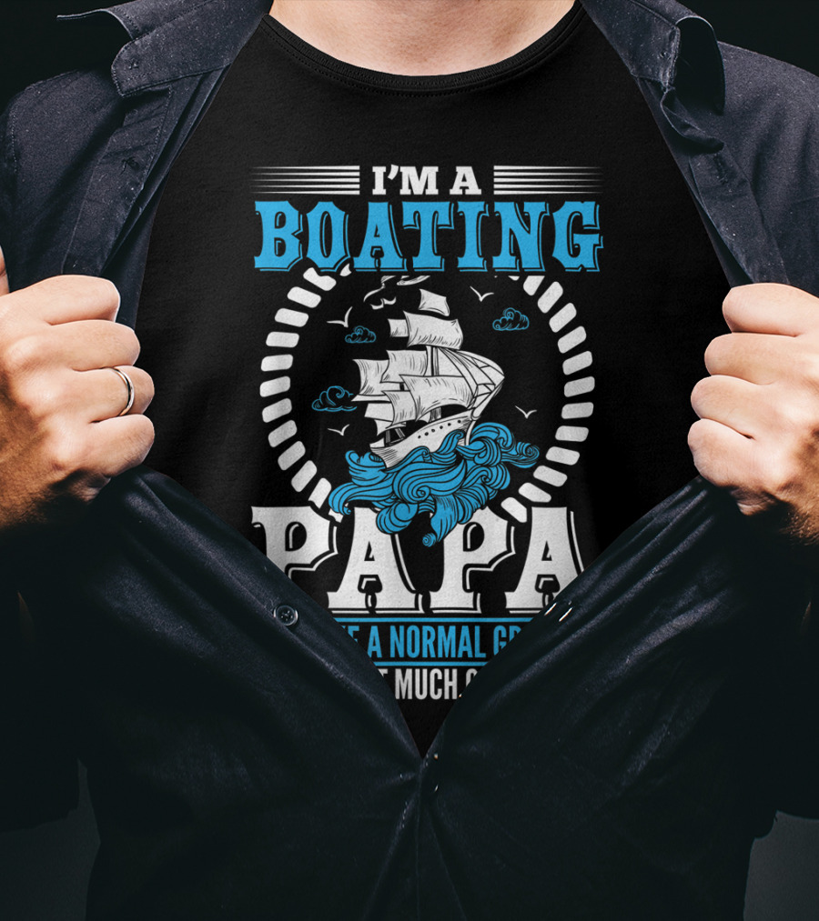 I'm A Boating Papa Just Like A Normal Grandpa Except Much Cooler T-Shirt