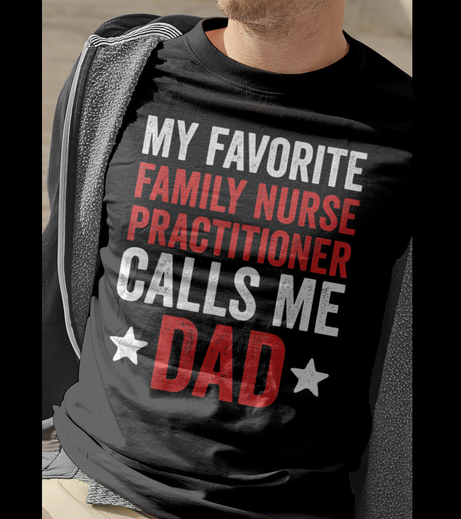 My Favorite Family Nurse Practitioner Calls Me Dad T-Shirt