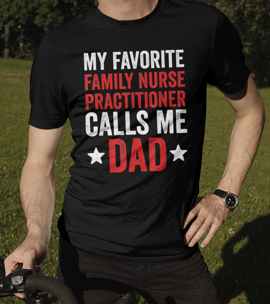 My Favorite Family Nurse Practitioner Calls Me Dad T-Shirt