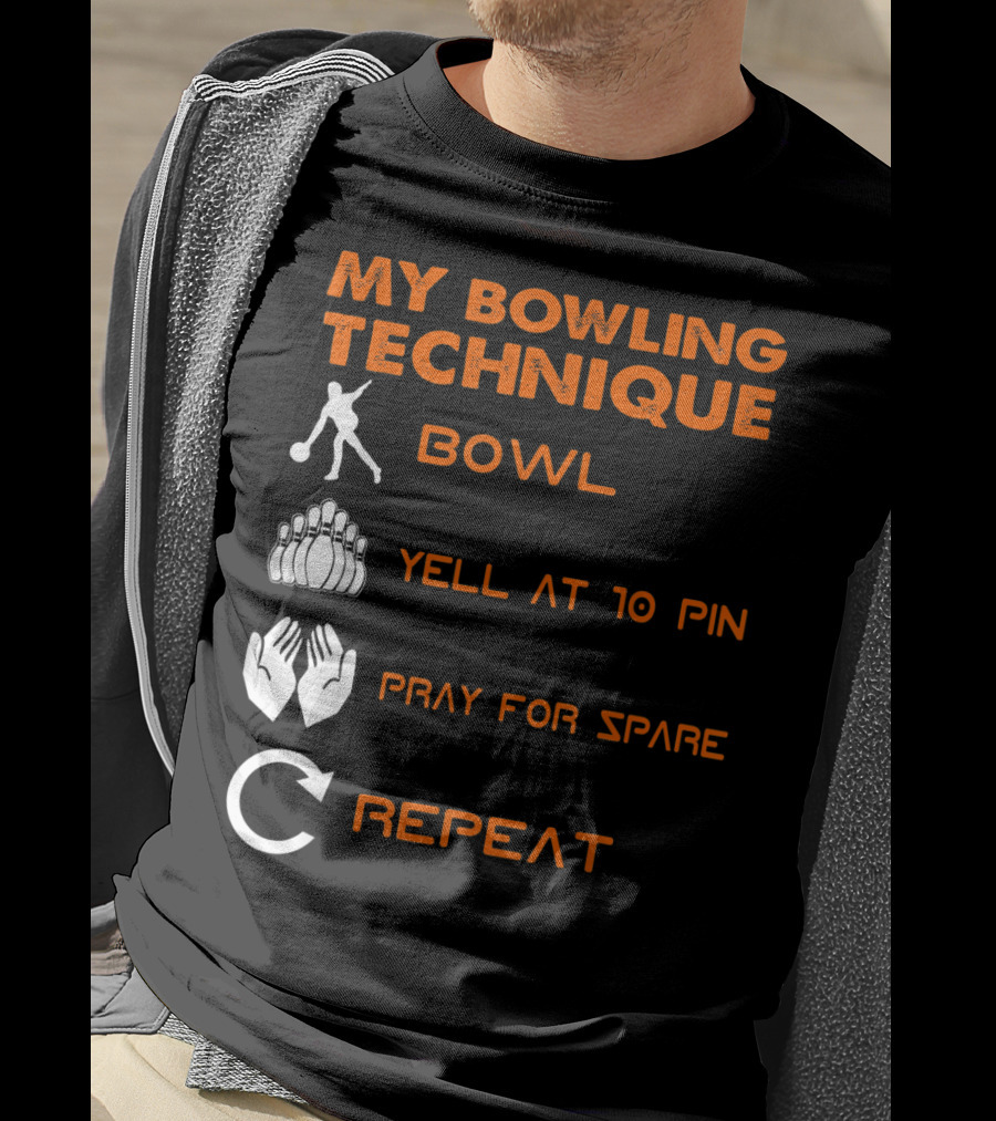 My Bowling Technique Bowl Yell At 10 Pin Pray For Spare Repeat T-Shirt