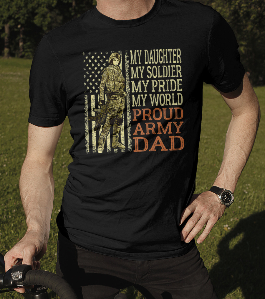 My Daughter My Soldier My Pride My World Proud Army Dad T-Shirt