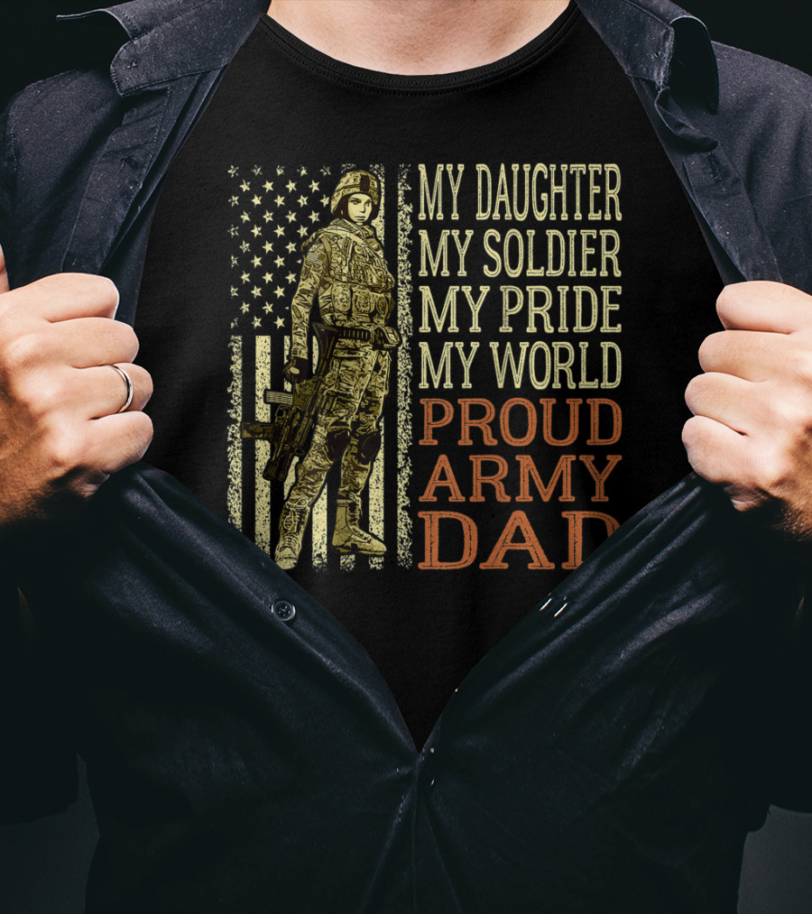 My Daughter My Soldier My Pride My World Proud Army Dad T-Shirt