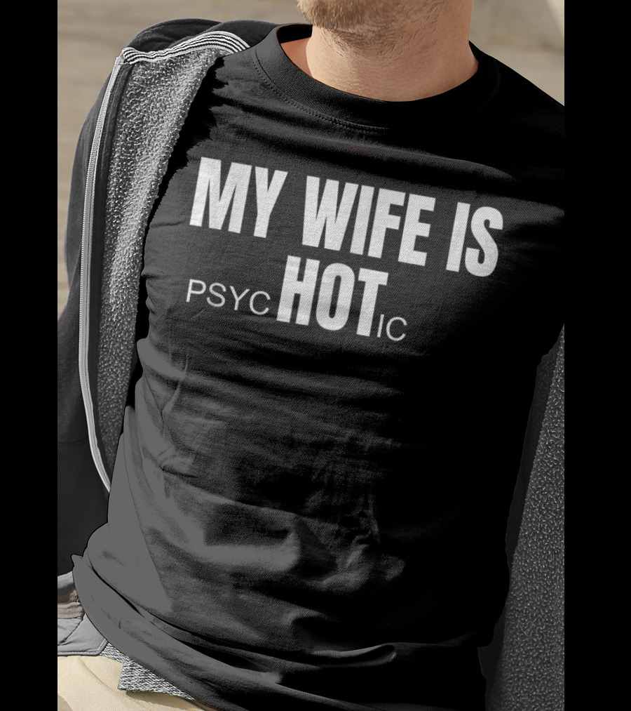 My Wife Is Hot Psychotic T-Shirt