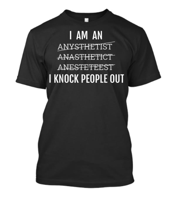 I Am An Anesthetist I Knock People Out T-Shirt