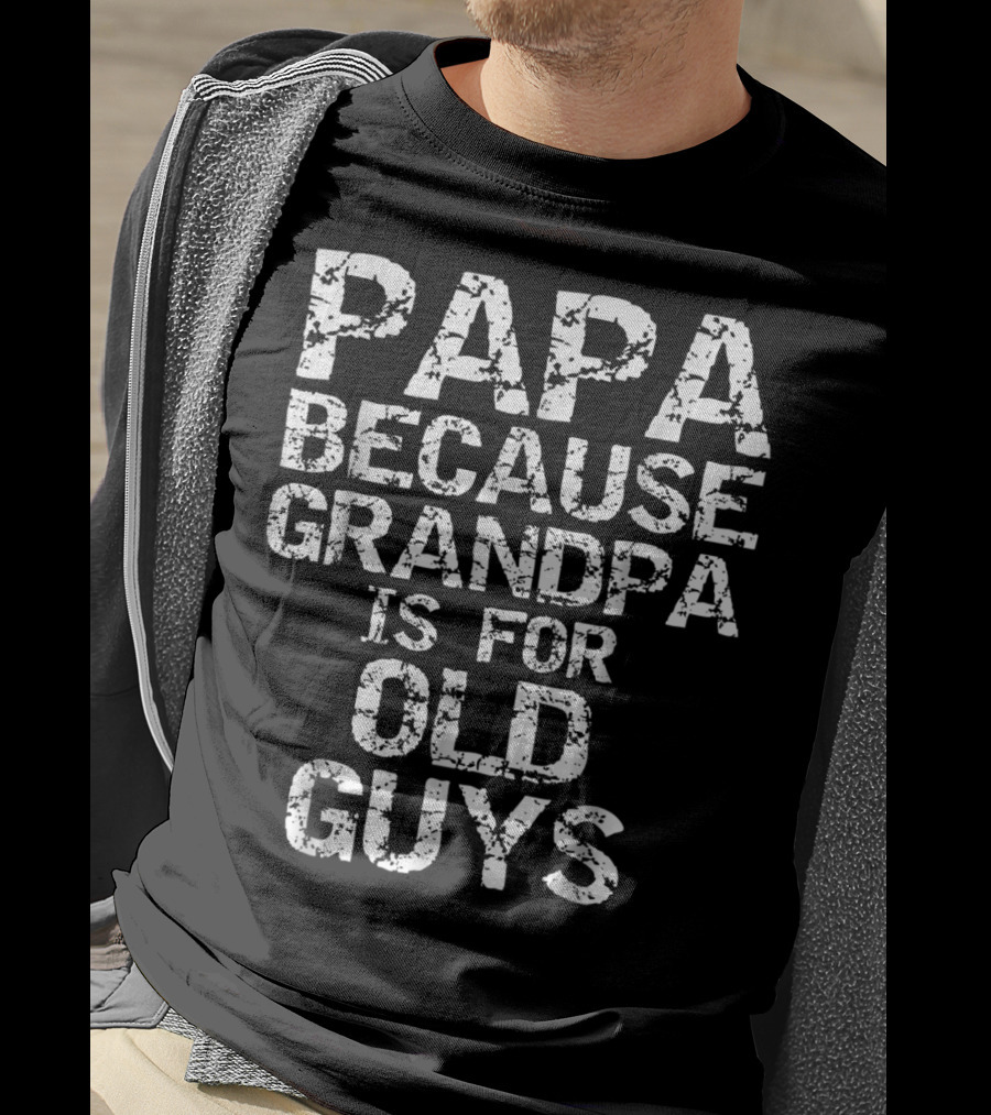 Papa Because Grandpa Is For Old Guys T-Shirt