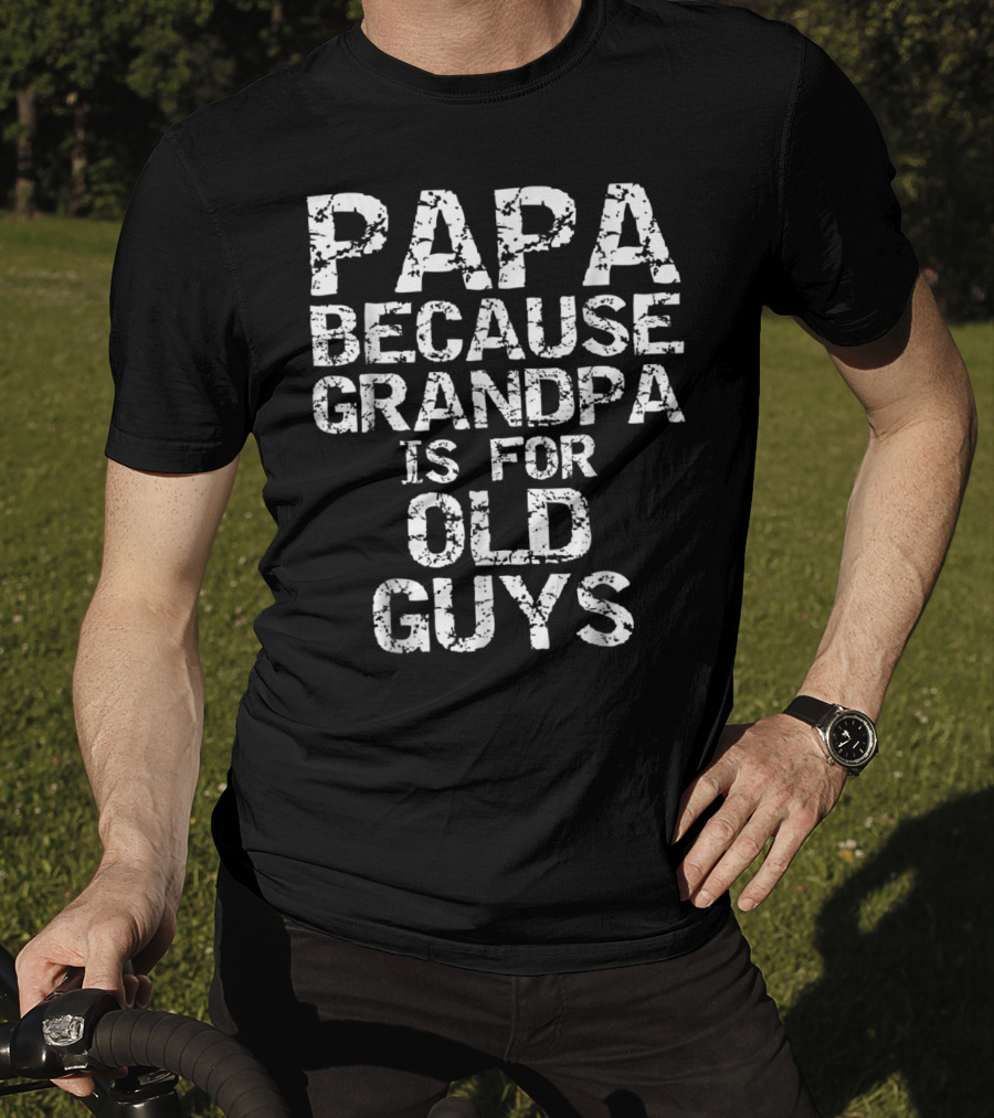 Papa Because Grandpa Is For Old Guys T-Shirt