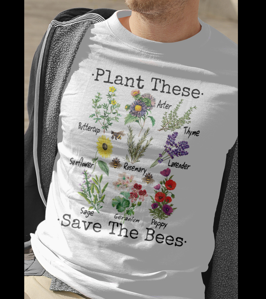 Plant These Save The Bees Buttercup Sunflower Sage Aster Rosemary Geranium Thyme Lavender Poppy T-Shirt