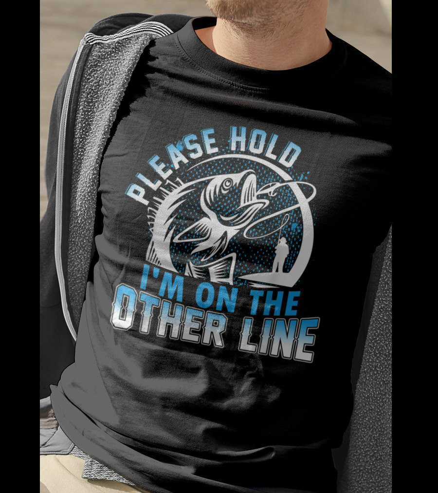 Please Hold I'm On The Other Line Funny Fishing Catch Reel And Hook T-Shirt