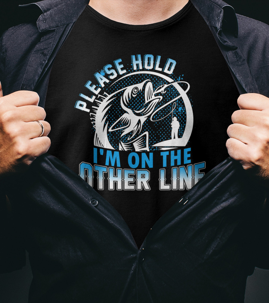Please Hold I'm On The Other Line Funny Fishing Catch Reel And Hook T-Shirt