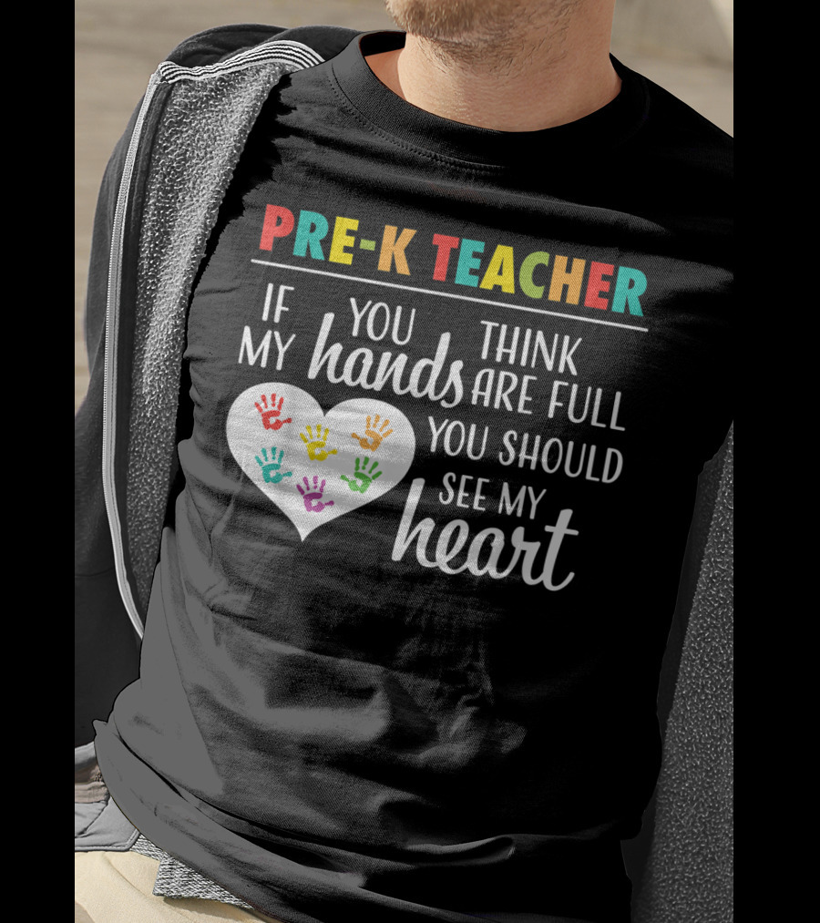 Pre K Teacher If You Think My Hands Are Full You Should See My Heart T-Shirt