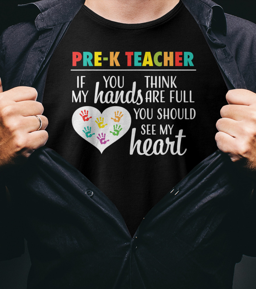 Pre K Teacher If You Think My Hands Are Full You Should See My Heart T-Shirt