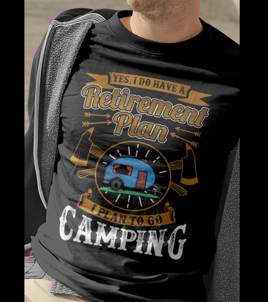 Yes I Do Have A Retirement Plan I Plan To Go Camping RV T-Shirt