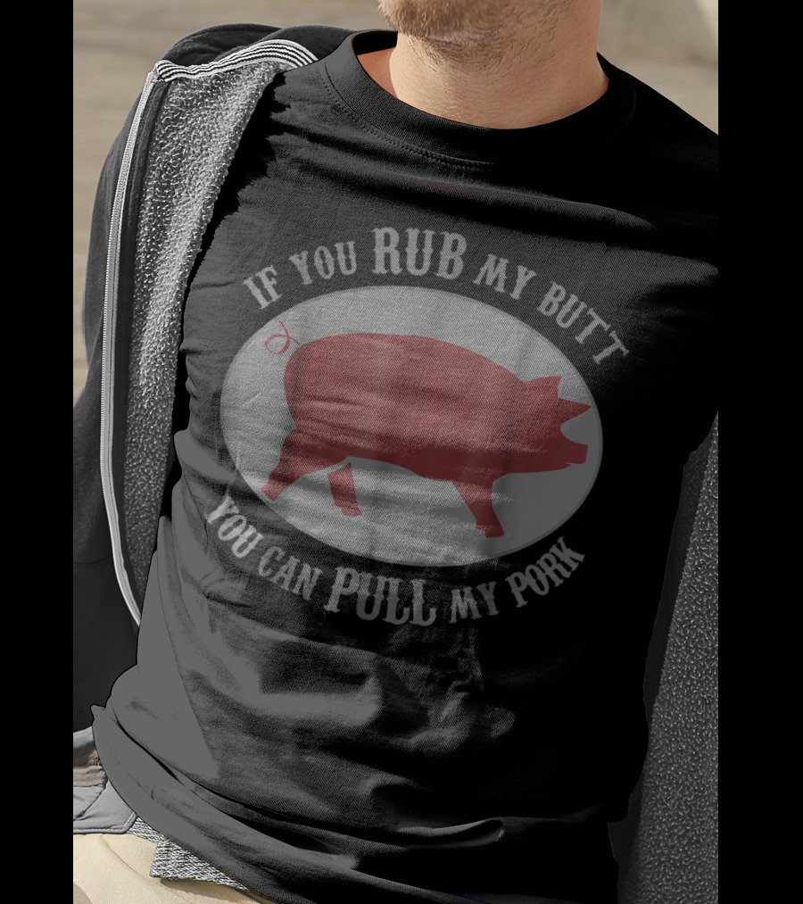 If You Rub My Butt You Can Pull My Pork Grilling Pig Humor T-Shirt