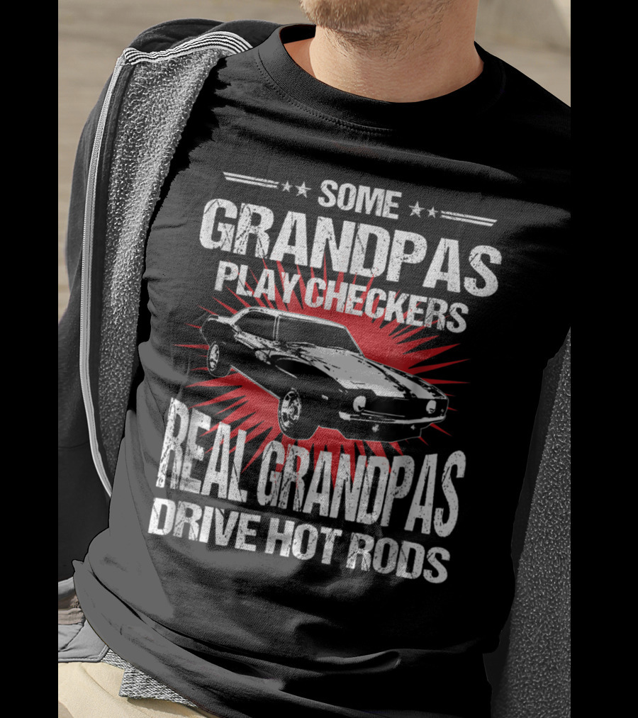 Some Grandpas Play Checkers Real Grandpas Drive Hot Rods T-Shirt
