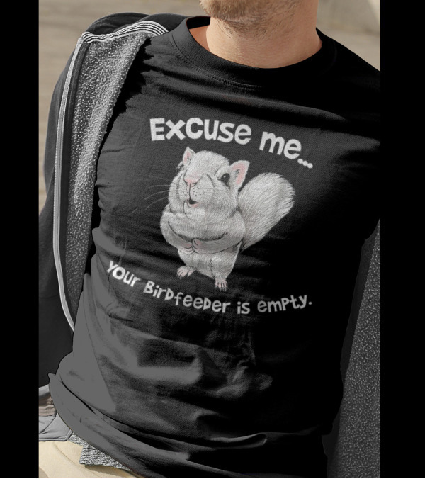 Excuse Me Squirrel Your Birdfeeder Is Empty T-Shirt