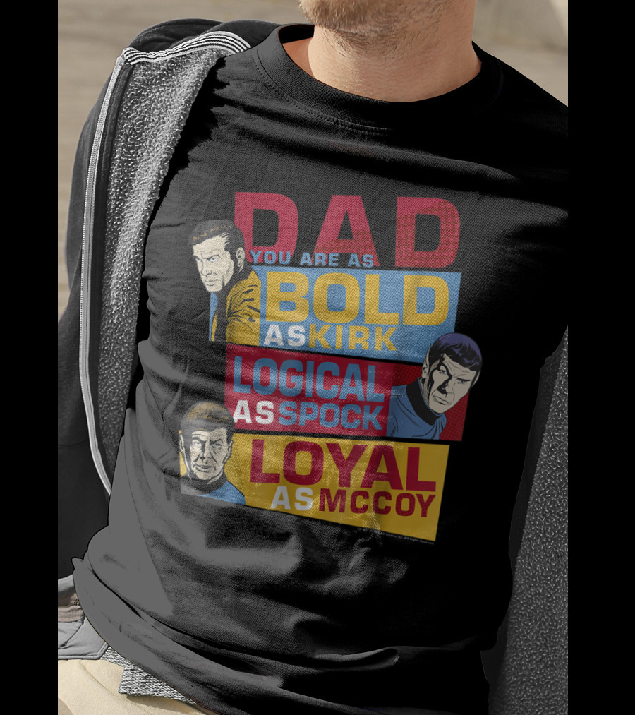 Dad You Are As Bold As Kirk Logical As Spock Loyal As McCoy T-Shirt