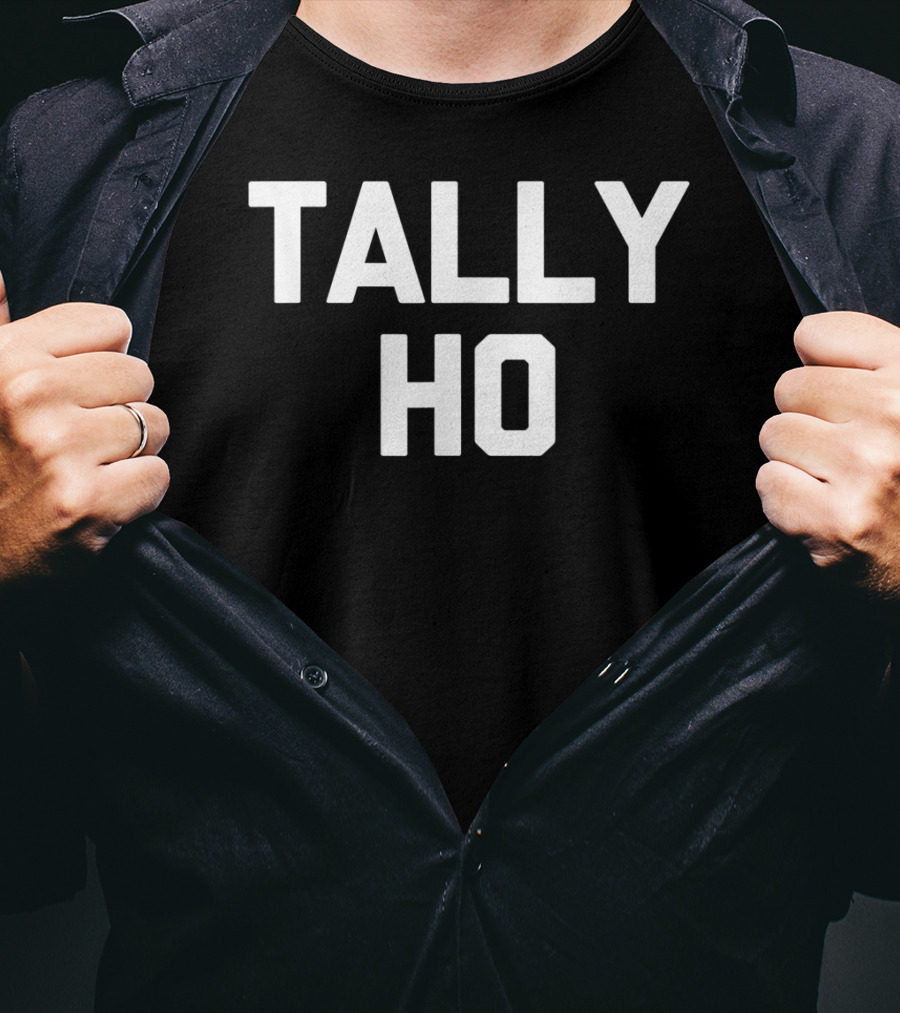 Tally Ho Funny Saying Sarcastic Novelty Shirt Comedy Phrase T-Shirt