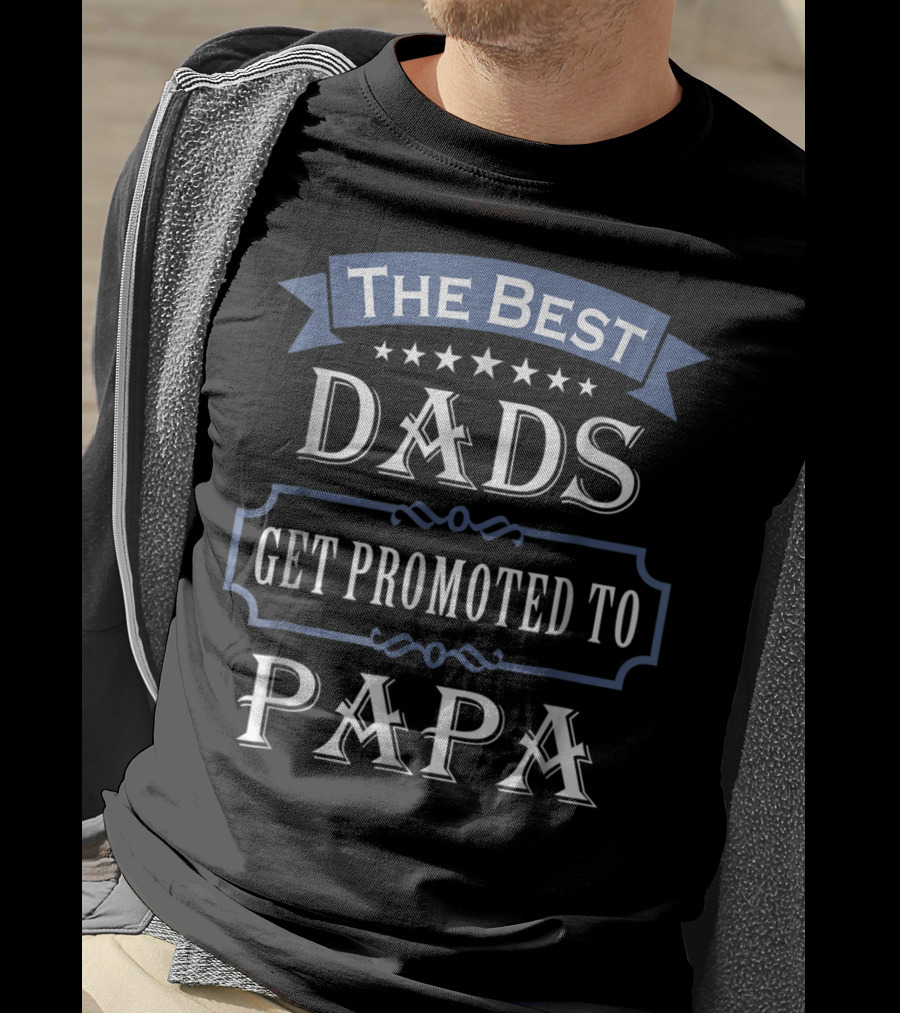 The Best Dads Get Promoted To Papa T-Shirt