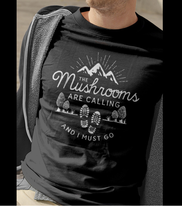 The Mushrooms Are Calling And I Must Go Mountains Footprints Trees T-Shirt