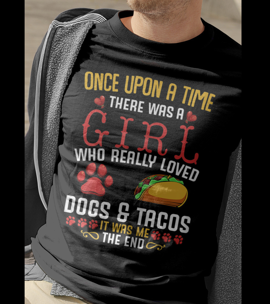 Once Upon A Time There Was A Girl Who Really Loved Dogs And Tacos It Was Me The End T-Shirt