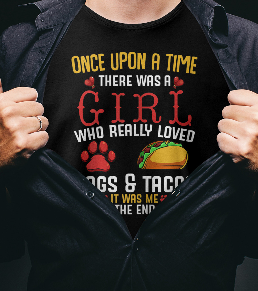 Once Upon A Time There Was A Girl Who Really Loved Dogs And Tacos It Was Me The End T-Shirt