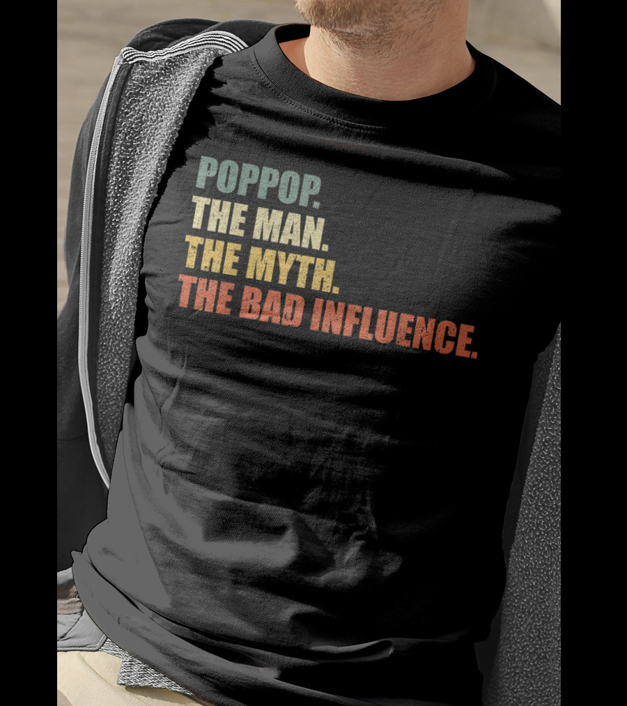 Poppop The Man The Myth The Bad Influence T-Shirt