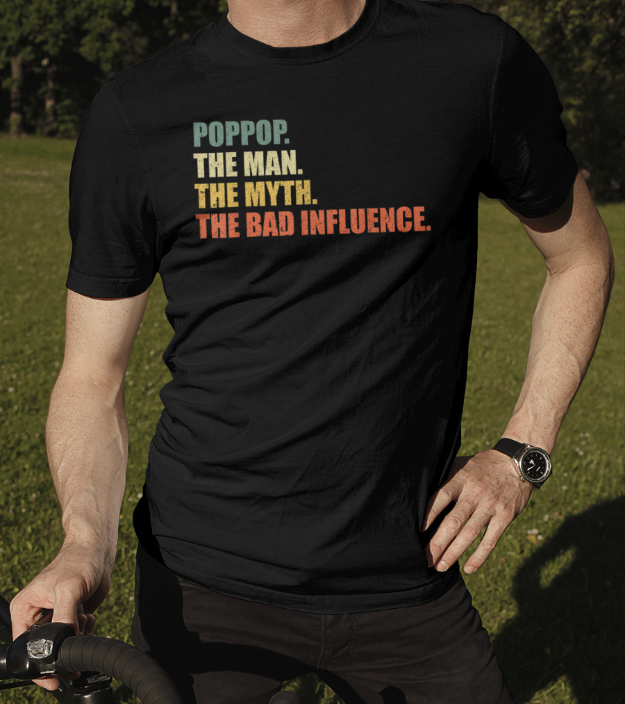 Poppop The Man The Myth The Bad Influence T-Shirt
