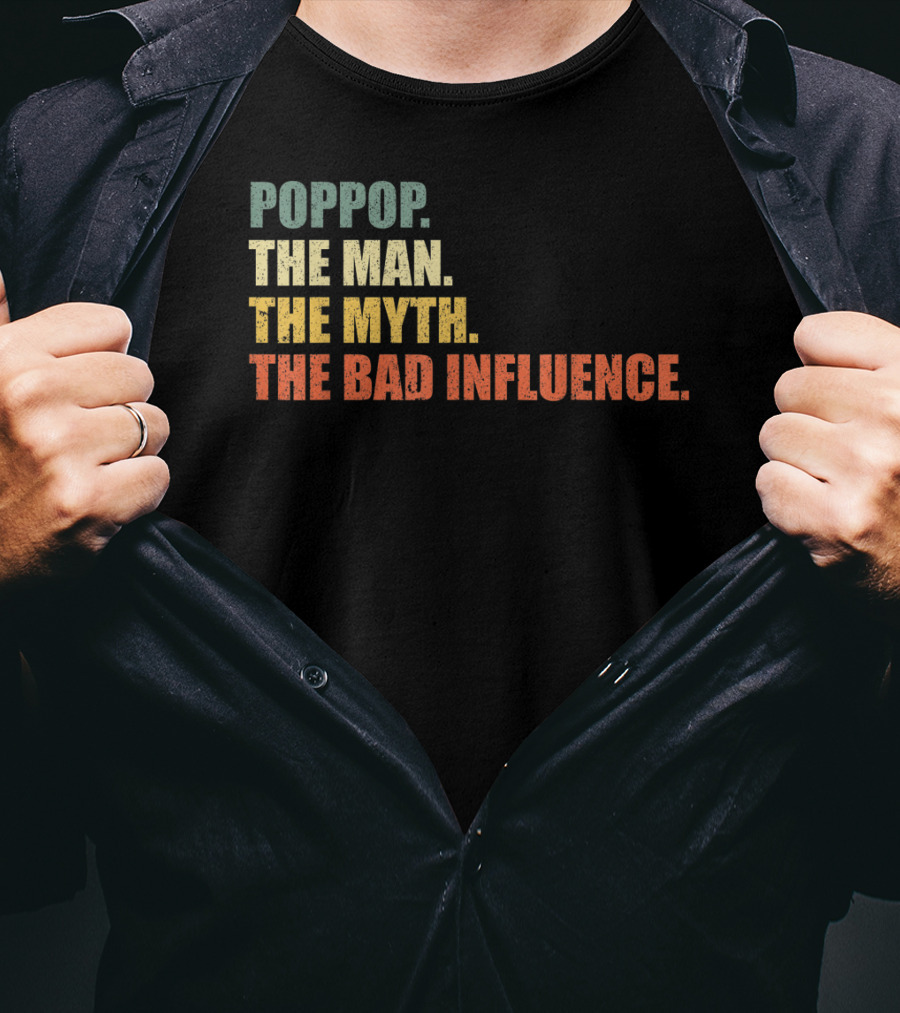 Poppop The Man The Myth The Bad Influence T-Shirt