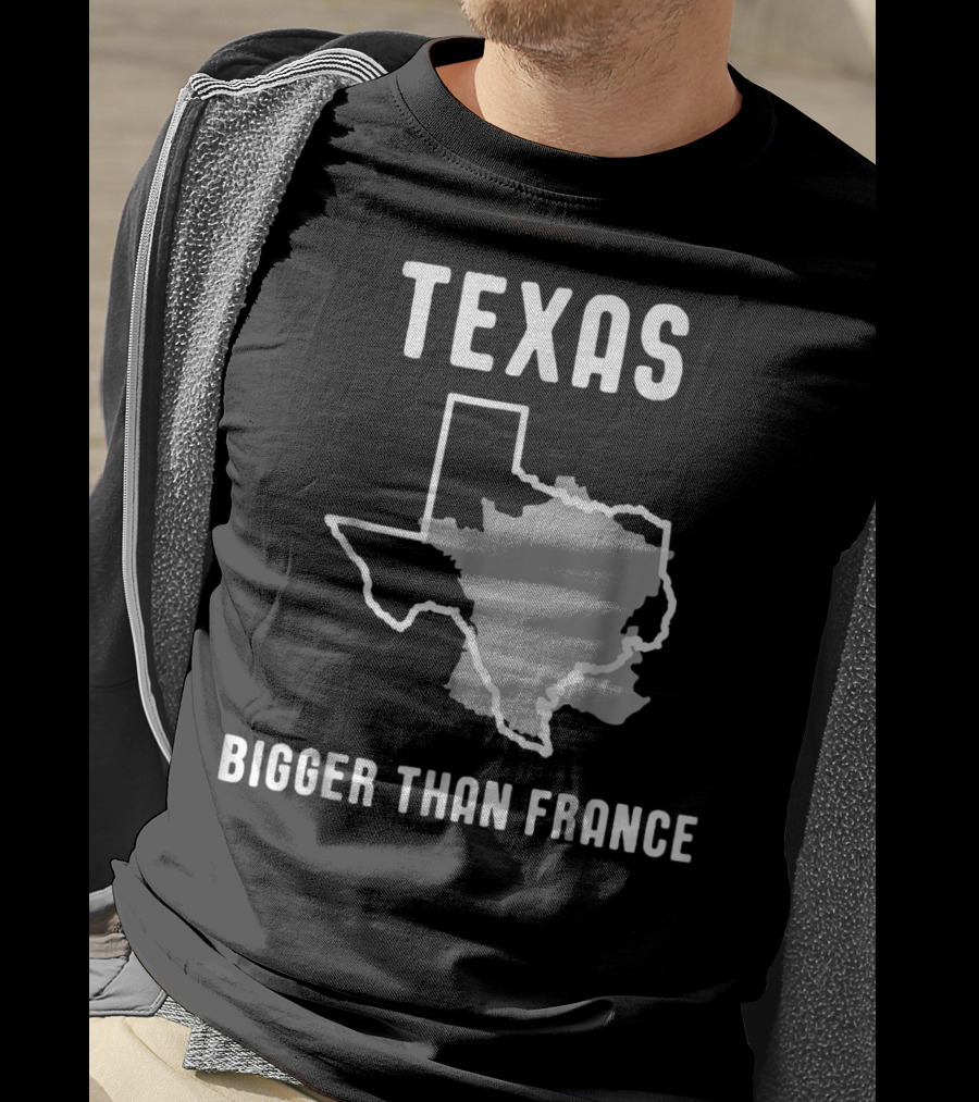 Texas Is Bigger Than France Lone Star Comparison T-Shirt