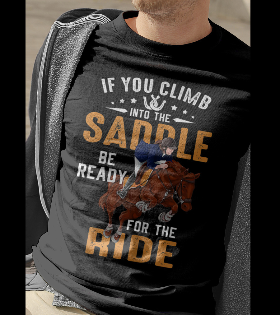 If You Climb Into The Saddle Be Ready For The Ride T-Shirt