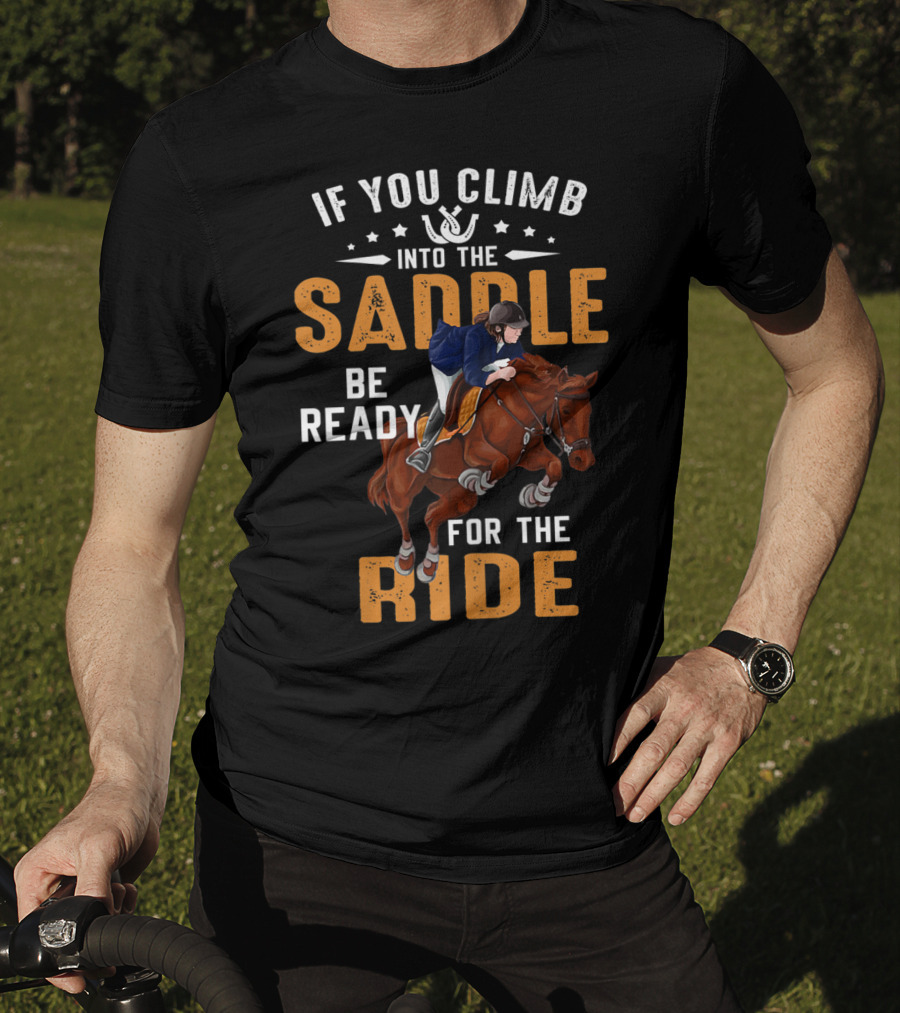 If You Climb Into The Saddle Be Ready For The Ride T-Shirt
