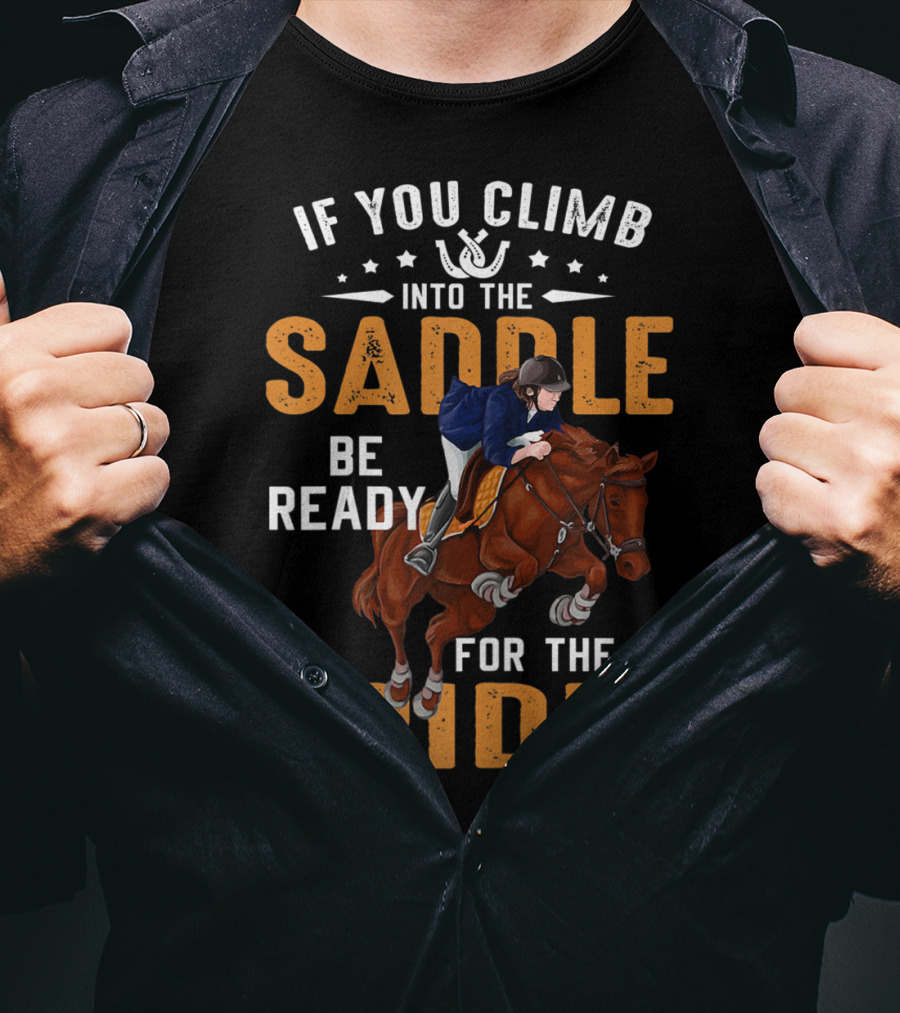 If You Climb Into The Saddle Be Ready For The Ride T-Shirt